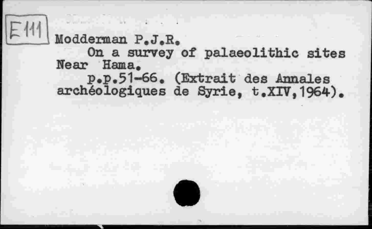 ﻿Modderman P.J.R.
On a survey of palaeolithic sites Near Hama.
P.P.51-66. (Extrait des Annales archéologiques de Syrie, t.XIV,1964).